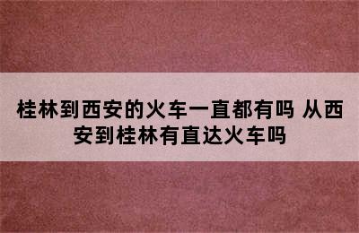 桂林到西安的火车一直都有吗 从西安到桂林有直达火车吗